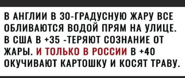 _ В АНГЛИИ В 30 ГРАДУСНУЮ ЖАРУ ВСЕ ОБЛИВАЮТОЯ ВОДОЙ ПРЯМ НА УЛИЦЕ В США В 35 ТЕРЯЮТ СОЗНАНИЕ ОТ ЖАРЫ И ТОЛЬКО В РОССИИ В 40 ОКУЧИВАЮТ КАРТОШКУ И КОСЯТ ТРАВУ