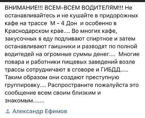 _ ВНИМАНИЕ ВСЕМЙВСЕМ ВОДИТЕЛЯМ Не останавливайтесь и не кушайте в придорожных кафе на трассе м 4 дон и особенно в Краснодарском крае Во многих кафе ЗаКуСОЧНЫХ Е еду ПОДЛИЕЗЮТ СПИрТНОЕ И затем ОСТЭНЭЕПИВЭЮТ ГЭИШНИКИ И РЗЗВОДЯТ ПО ПОЛНОЙ водителей на огромные суммы денег Многие повара и работники пищевых заведений возле трассы сотрудничают в сговоре и ГИБДД Таким образом они создают преступную групп