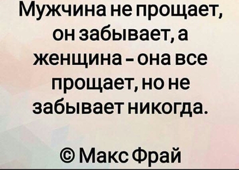 Мужчина не прощает он забывает а женщина она все прощает но не забывает никогда Макс Фрай