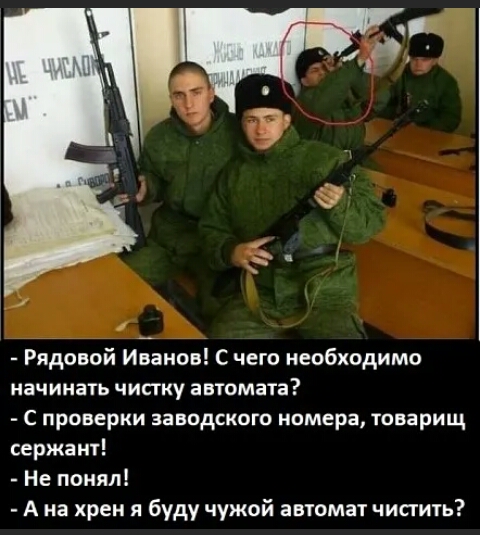 Рядовой Иванов С чего необходимо начинать чистку автомата С проверки заводского номера товарищ сержант Не понял А на хрен я буду чужой автомат чистить