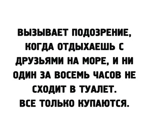 ВЫЗЫВАЕТ ПОдОЗРЕНИЕ КОГДА ОТДЫХАЕШЬ С дРУЗЬЯМИ НА МОРЕ И НИ один ЗА ВОСЕМЬ ЧАСОВ НЕ СХОдИТ В ТУАЛЕТ ВСЕ ТОЛЬКО КУПАЮТСЯ