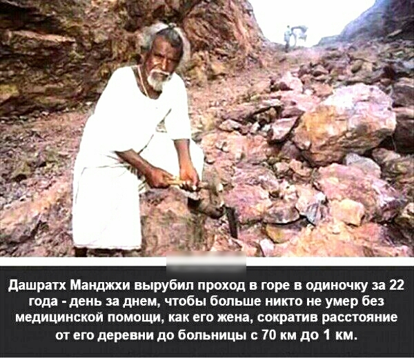 дашратх Манджхи вырубил проход в горе в одиночку за 22 года день за днем чтобы больше никто не умер без медицинской помощи как его жена сократив расстояние от его деревни до больницы 70 км до 1 км
