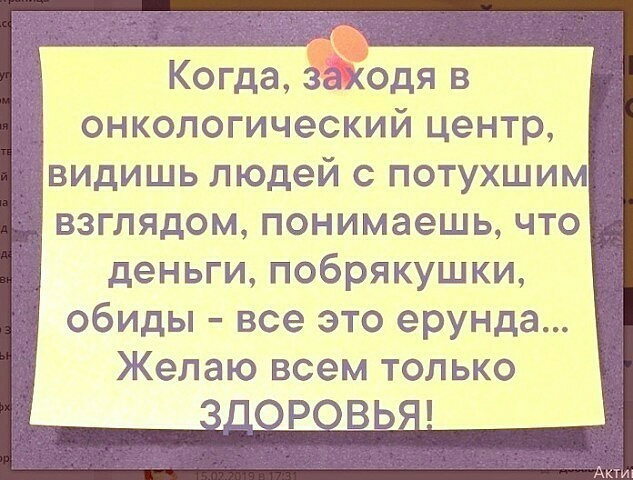 одя в онкологический центр _ видишь людей с потухшим взглядом понимаешь что деньги побрякушки обиды все это ерунда Желаю всем только