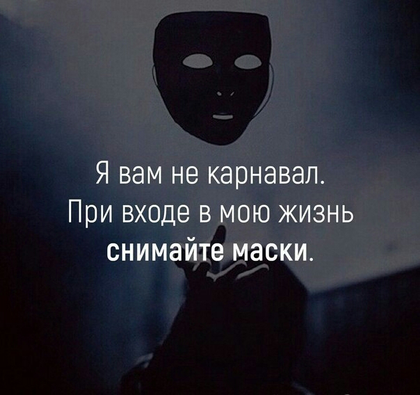 Я вам не карнавал При входе в мою жизнь снимайте маски