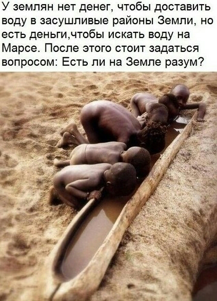 У землян нет денег чтобы доставить воду в засушливые районы Земли но есть деньгичтобы искать воду на Марсе После этого стоит задаться вопросом Есть ли на Земле разум