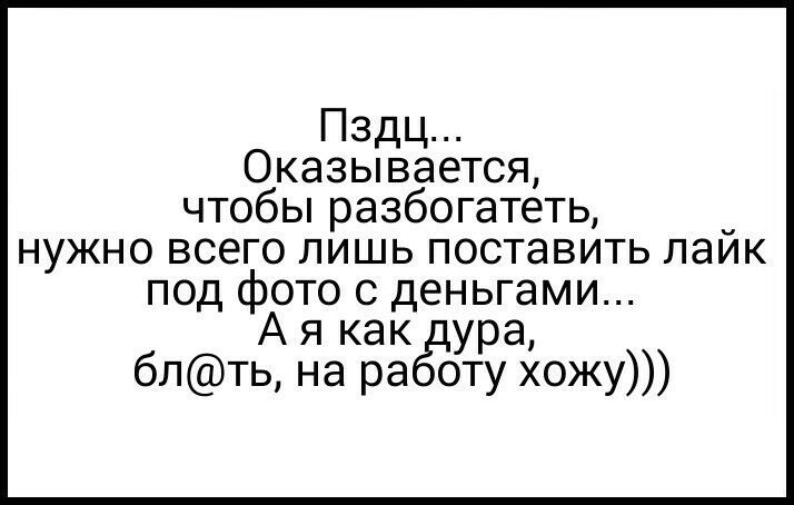 Пздц Оказывается чтобы разбогатеть _ нужно всего лишь поставить лаик под фото с деньгами А я как ура блть на ра оту хожу