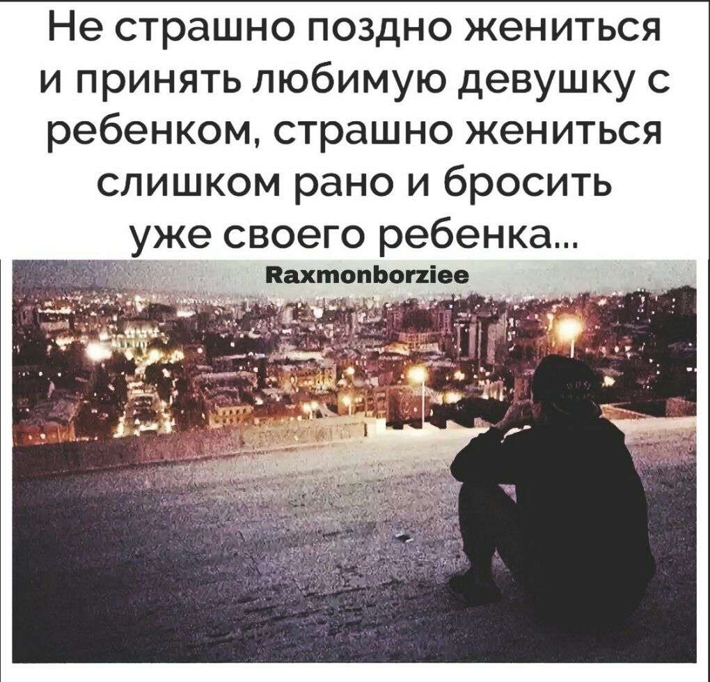 Не страшно поздно жениться и принять любимую девушку с ребенком страшно жениться слишком рано и бросить уже своего ребенка ВахтопЬопіее_