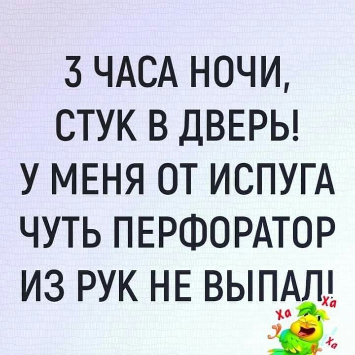 3 ЧАСА НОЧИ СТУК В ДВЕРЬ У МЕНЯ ОТ ИСПУГА ЧУТЬ ПЕРФОРАТОР ИЗ РУК НЕ ВЬП_ Л