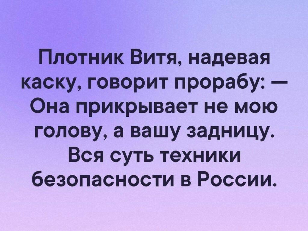 Плотник Витя надевая каску говорит прорабу Она прикрывает не мою голову а вашу задницу Вся суть техники безопасности в России
