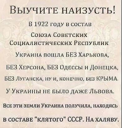 Выучитв НАИЗУСТЬ В 1922 году н сост СОЮЗА Сонвгскнх Социдлистичвскнх РЕСПУБЛИК УКРАИНА ПОПША БЕЗ ХАРЬКОВА 5123 ХЕРСОНА БЕЗ дпссы н Дохтцкд БЕЗ Лушкд ну и конвчпо виз КРЫМА У УКРАИНЫ БЫЛО ДАЖЕ Львом ВСЕ ЭТИ ЗЕМЛИ УКРАИНА ПОЛУЧИЛА НАХОДЯСЬ в состдвв клятого СССР НА ХАЛЯВУ