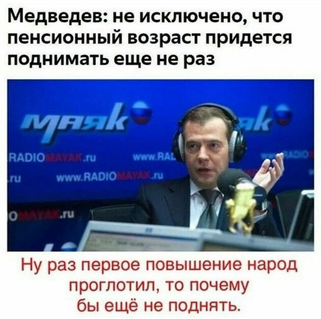 медведев не исключено ЧТО пенсионный ВОЗРЗСТ придется ПОДНИМЗТЬ еще не раз Ну раз первое повышение народ проглотил то почему бы ещё не поднять