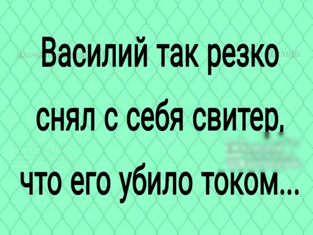 Василий так резко снял с себя свитер что его убило током