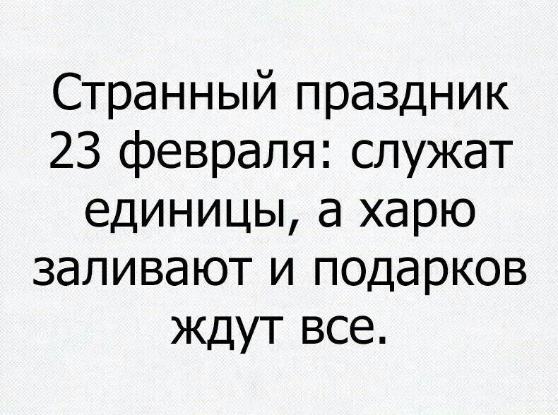 Странный праздник 23 февраля служат единицы а харю заливают и подарков ждут все