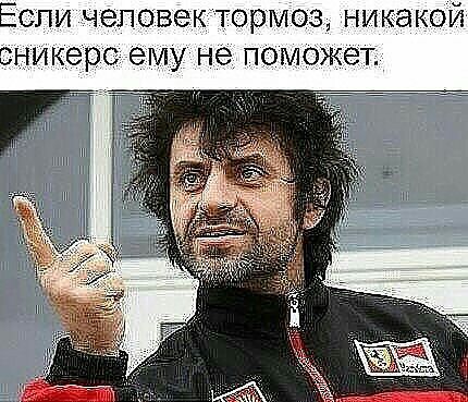 Если человек тормоз никакой сникерс ему не поможет