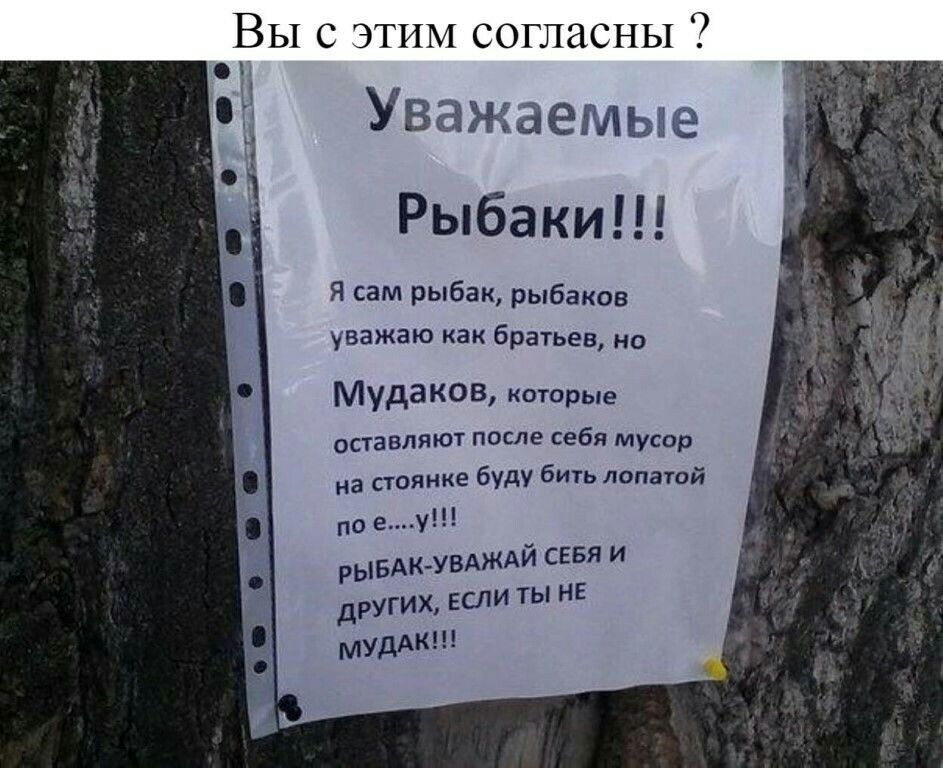Вы с ЭТИМ согласны Уважаемы Рыбаки Я сам рыбак рыбаков уважаю как братьев но Мудаков которые оставляют после Себя Мусор на стоянке буду бить лопатой по еу рЫБАК УВАЖАЙ сгвя и дРУГИХ ЕСЛИ ТЫ НЕ мудАК