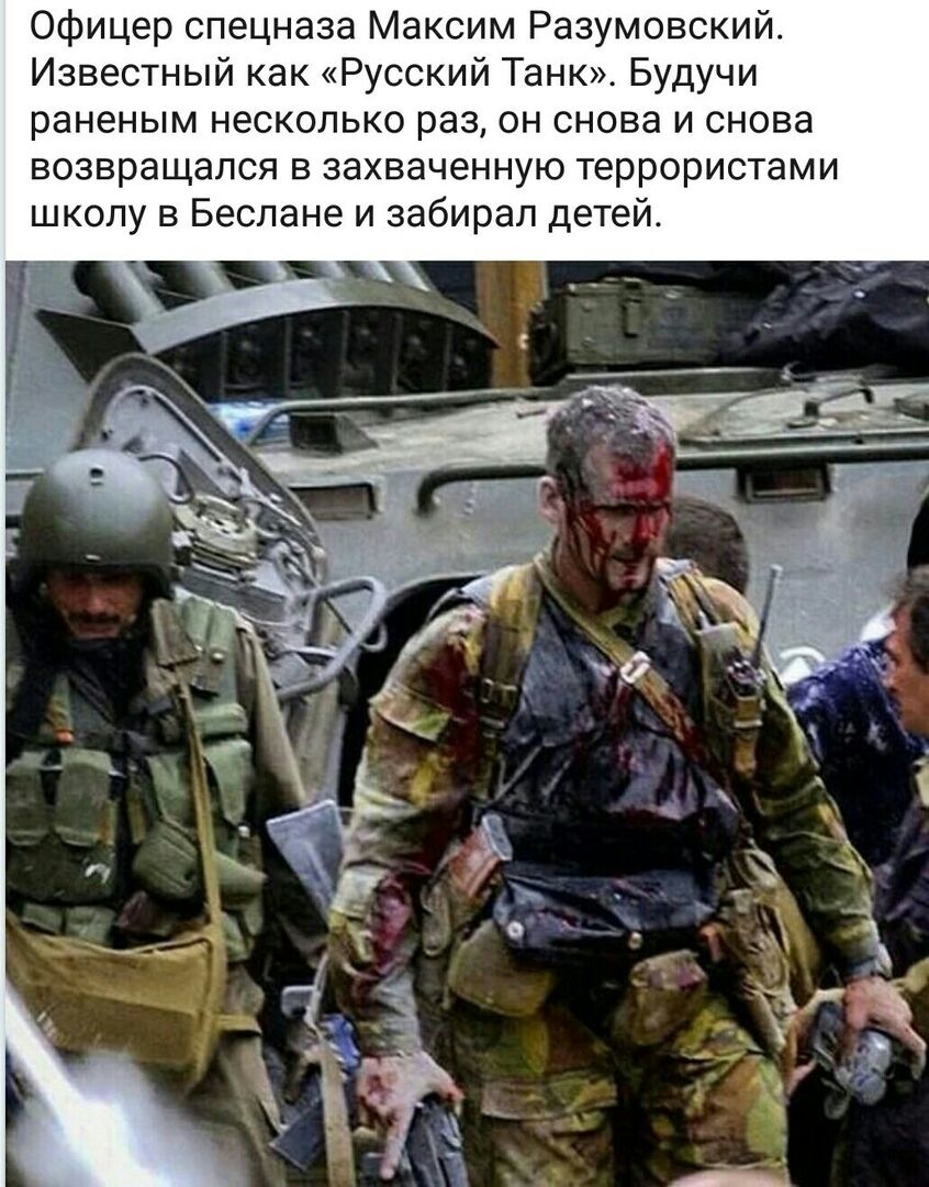Офицер спецназа Максим Разумовский Известный как Русский Танк_ Будучи раненым несколько раз он снова и снова возвращался в захваченную террористами школу в Беслане и забирал детей