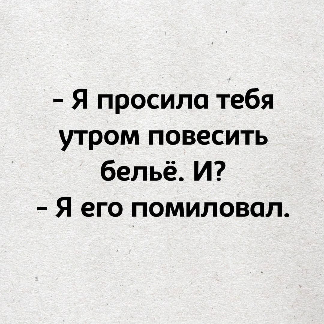- Я просила тебя утром повесить бельё. И?
- Я его помиловал.
