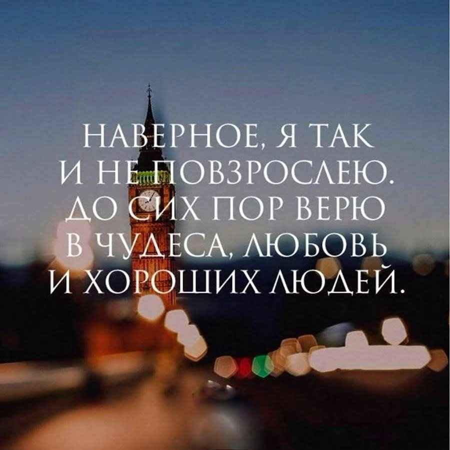 Наверное, я так и не повзрослею. До сих пор верю в чудеса, любовь и хороших людей.