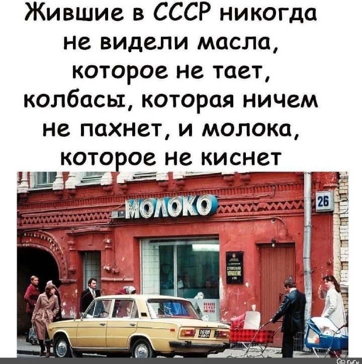 Жившие в СССР никогда не видели масла, которое не тает, колбаса, которая ничем не пахнет, и молока, которое не киснет