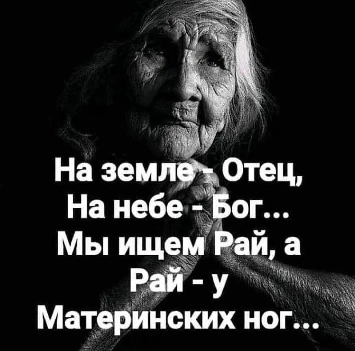 На земле - Отец, На небе - Бог... Мы ищем Рай, а Рай - у Материнских ног...