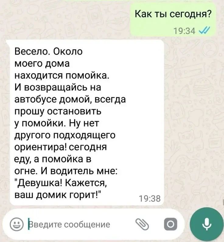 Как ты сегодня? Весело. Около моего дома находится помойка. И возвращаясь на автобусе домой, всегда прошу остановить у помойки. Ну нет другого подходящего ориентира! Сегодня еду, а помойка в огне. И водитель мне: 
