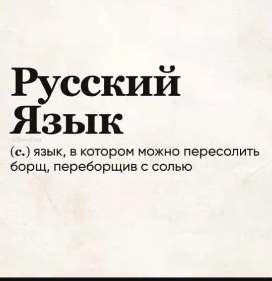 Русский Язык (с.) язык, в котором можно пересолить борщ, переборщив с солью