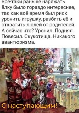 Все-таки раньше наряжать ёлку было гораздо интереснее, так как всё время был риск уронить игрушку, разбить её и отхватить люлей от родителей. А сейчас что? Уронил. Поднял. Повесил. Скукотища. Никакого авантюризма. С наступающим!