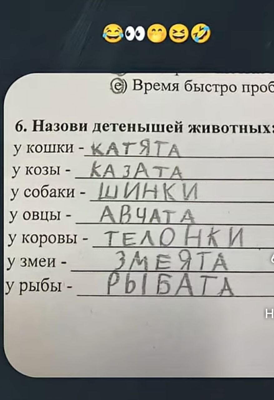 6. Назови детенышей животных:
у кошки - КАТЯТА
у козы - КАЗАТА
у собаки - ШИНКИ
у овцы - АВЧАТА
у коровы - ТЕЛОНКИ
у змеи - ЗМЕЯТА
у рыбы - РЫБАТА