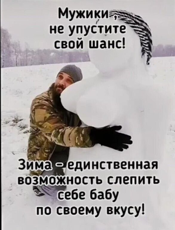 Мужики не упустите свой шанс! Зима - единственная возможность слепить себе бабу по своему вкусу!