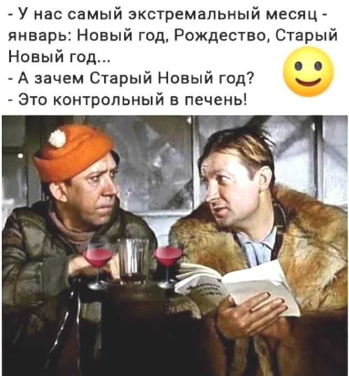 - У нас самый экстремальный месяц - январь: Новый год, Рождество, Старый Новый год... - А зачем Старый Новый год? - Это контрольный в печень!