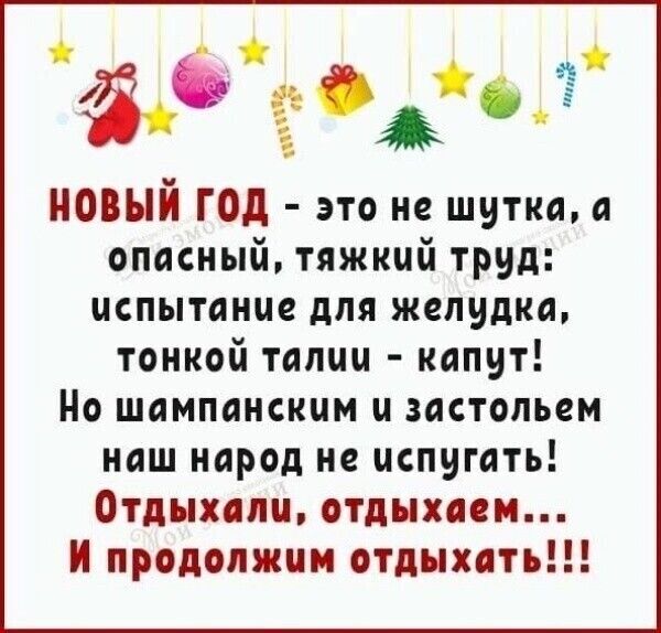 НОВЫЙ ГОД - это не шутка, а опасный, тяжелый труд: испытание для желудка, тонкой талии - капут! Но шампанским и застольем наш народ не испугать! Отдыхали, отдыхаем... И продолжим отдыхать!!!