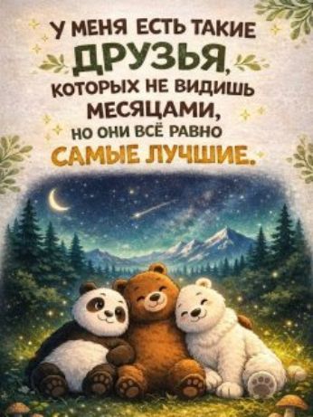 У меня есть такие ДРУЗЬЯ, которых не видишь месяцами, но они всё равно самые лучшие.