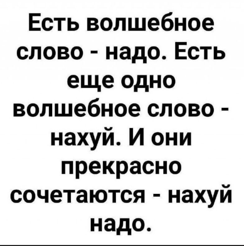 Есть волшебное слово - надо. Есть еще одно волшебное слово - нахуй. И они прекрасно сочетаются - нахуй надо.