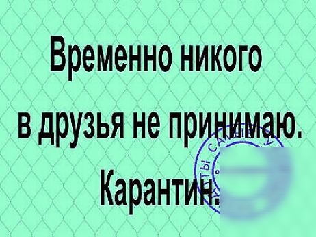 Временно никого в друзья не принимаю. Карантин.