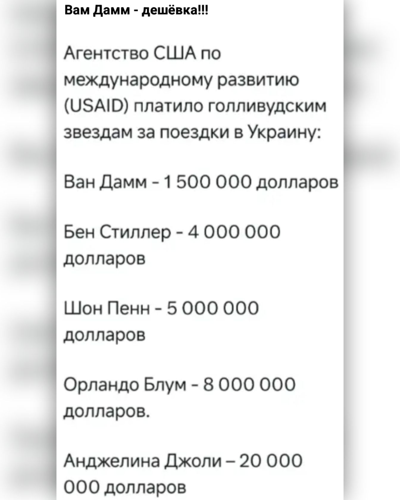 Вам Дамм - дешёвка!!! Агентство США по международному развитию (USAID) платило голливудским звездам за поездки в Украину: Ван Дамм - 1 500 000 долларов Бен Стиллер - 4 000 000 долларов Шон Пенн - 5 000 000 долларов Орландо Блум - 8 000 000 долларов. Анджелина Джоли - 20 000 000 долларов
