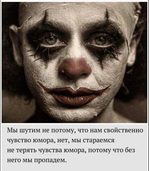 Мы шутим не потому, что нам свойственно чувство юмора, нет, мы стараемся не терять чувства юмора, потому что без него мы пропадем.