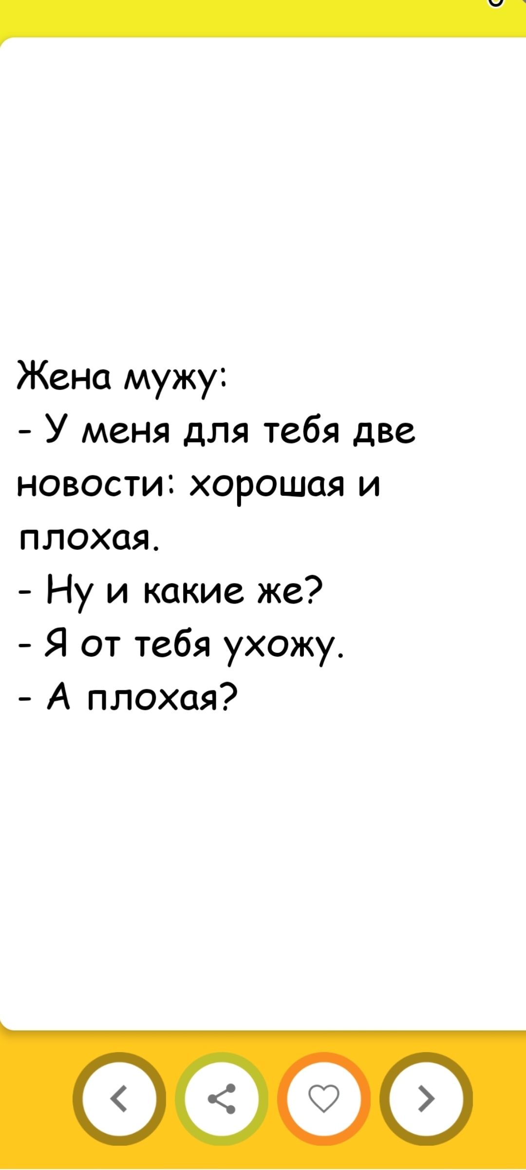 Жена мужу:
- У меня для тебя две новости: хорошая и плохая.
- Ну и какие же?
- Я от тебя ухожу.
- А плохая?