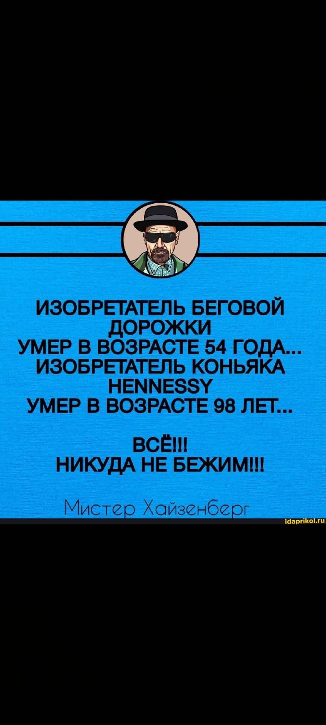 ИЗОБРЕТАТЕЛЬ БЕГОВОЙ ДОРОЖКИ УМЕР В ВОЗРАСТЕ 54 ГОДА... ИЗОБРЕТАТЕЛЬ КОНЬЯКА HENNESSY УМЕР В ВОЗРАСТЕ 98 ЛЕТ... ВСЁ!!! НИKУДА НЕ БЕЖИМ!!! Мистер Хайзенберг