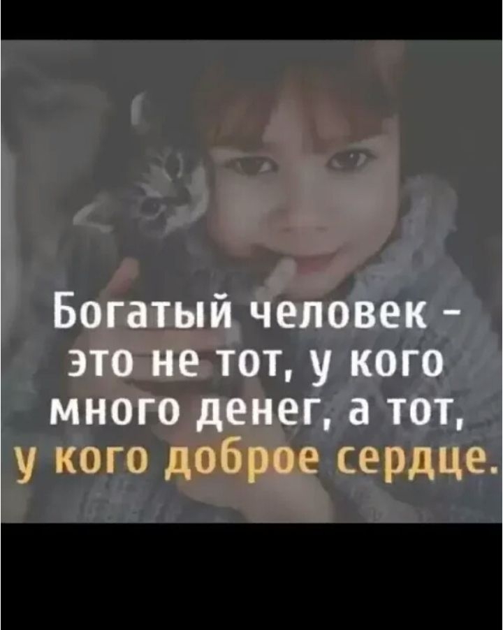 Богатый человек - это не тот, у кого много денег, а тот, у кого доброе сердце.