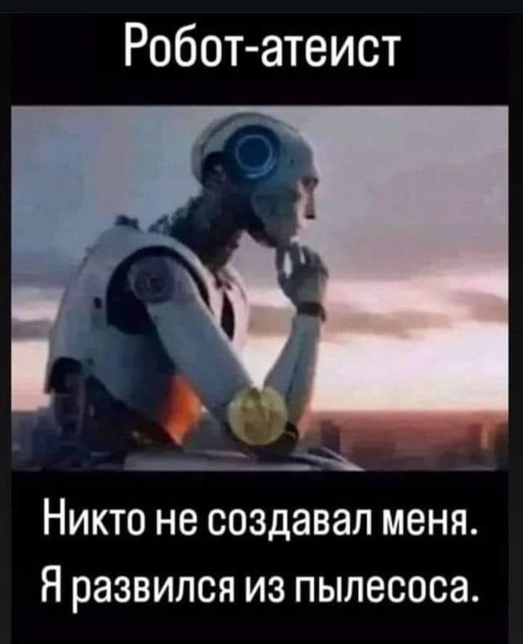 Робот-атеист
Никто не создал меня. Я развился из пылесоса.