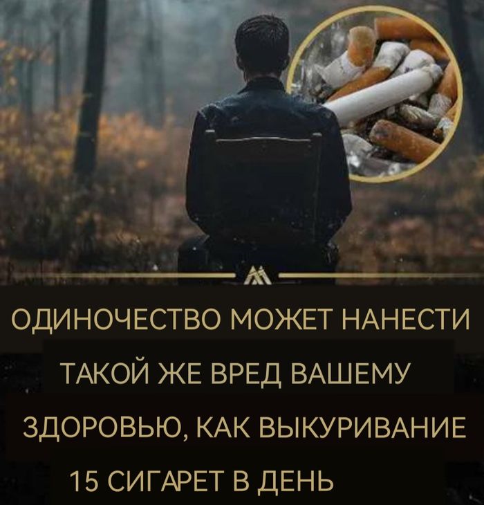 ОДИНОЧЕСТВО МОЖЕТ НАНЕСТИ ТАКОЙ ЖЕ ВРЕД ВАШЕМУ ЗДОРОВЬЬЮ, КАК ВЫКУРИВАНИЕ 15 СИГАРЕТ В ДЕНЬ