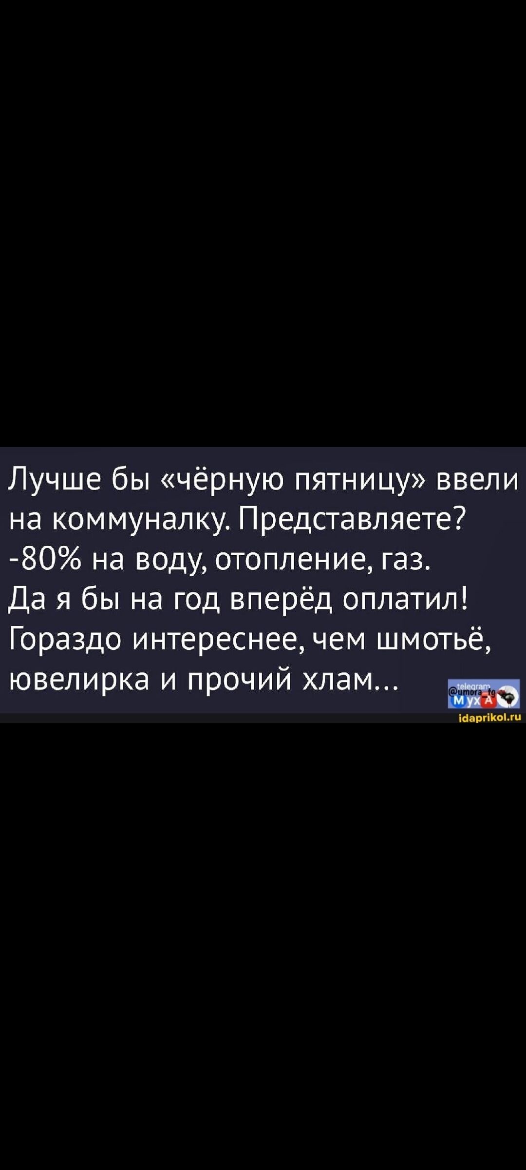 Лучше бы «чёрную пятницу» ввели на коммуналку. Представляете? -80% на воду, отопление, газ. Да я бы на год вперёд оплатил! Гораздо интереснее, чем шмотьё, ювелирка и прочий хлам…