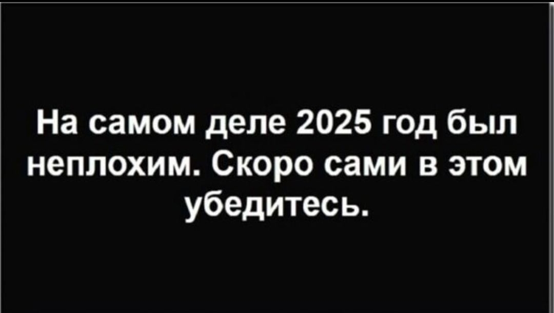 На самом деле 2025 год был неплохим. Скоро сами в этом убедитесь.