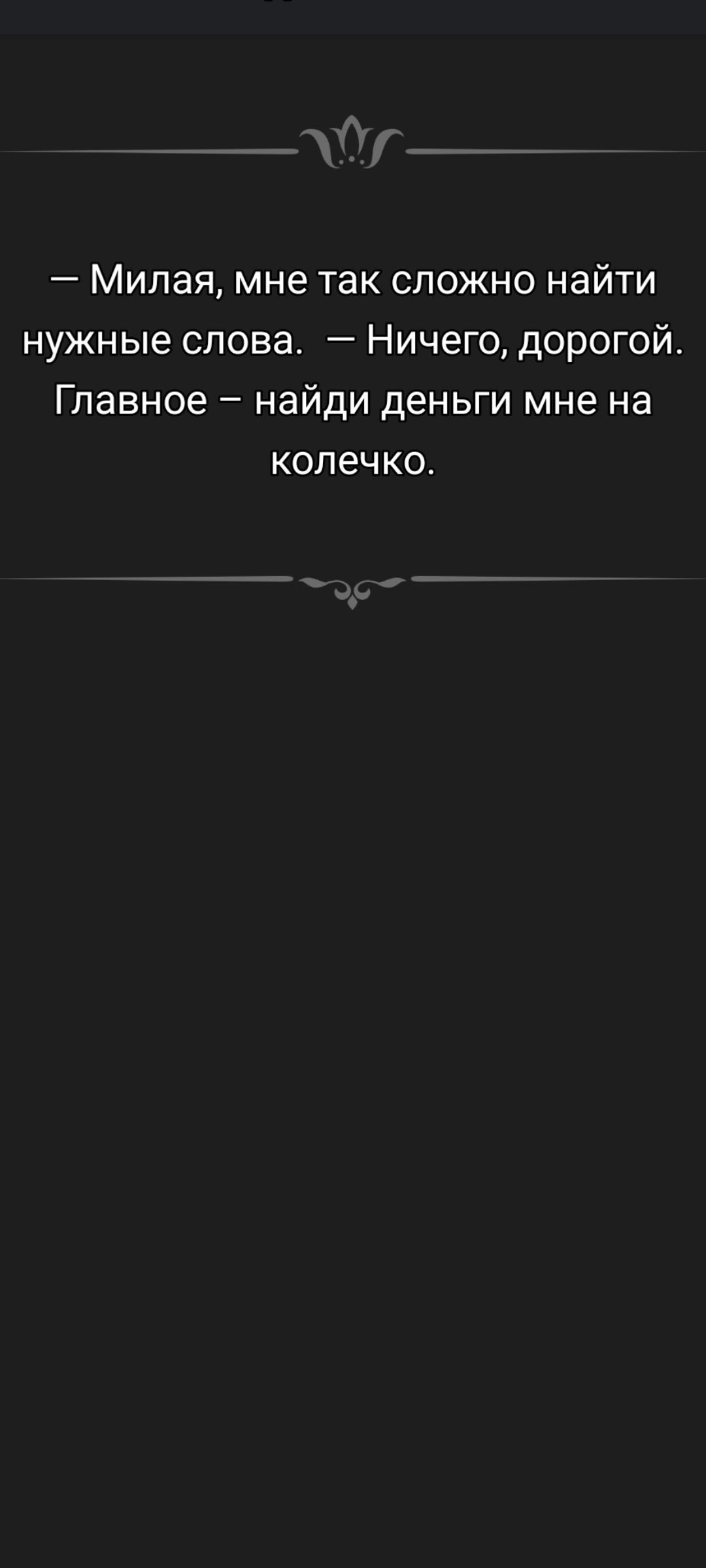 — Милaя, мне так сложно найти нужные слова. — Ничего, дорогой. Главное – найди деньги мне на колечко.