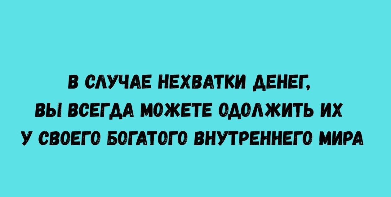В случае нехватки денег, вы всегда можете одолжить их у своего богатого внутреннего мира