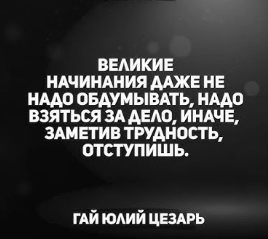 ФИЗМАТ
ВЕЛИКИЕ НАЧИНАНИЯ ДАЖЕ НЕ НАЛО ДО ОБДУМЫВАТЬ, НУЖНО ВЗЯТЬСЯ ЗА ДЕЛО, ИНАЧЕ, ЗАМЕТИВ ТРУДНОСТЬ, ОТСТУПИШЬ.
ГАЙ ЮЛИЙ ЦЕЗАРЬ