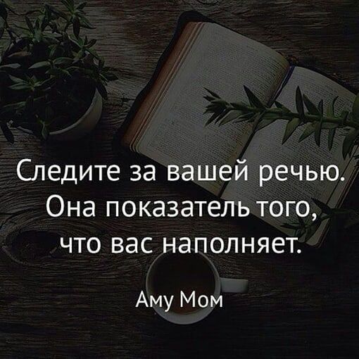 Следите за вашей речью. Она показатель того, что вас наполняет. Amu Mom