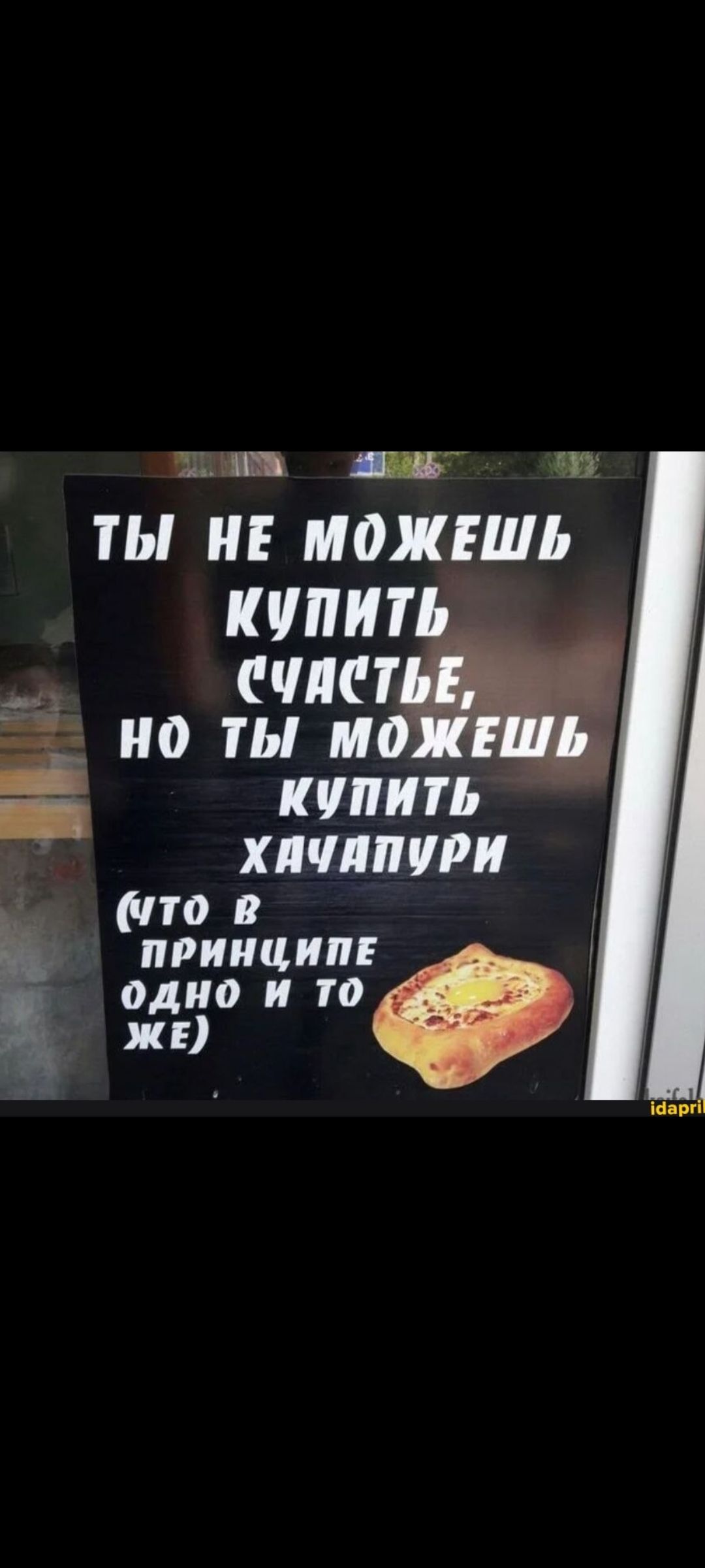 ТЫ НЕ МОЖЕШЬ КУПИТЬ СЧАСТЬЕ, НО ТЫ МОЖЕШЬ КУПИТЬ ХАЧАПУРИ (ЧТО В ПРИНЦИПЕ ОДНО И ТО ЖЕ)