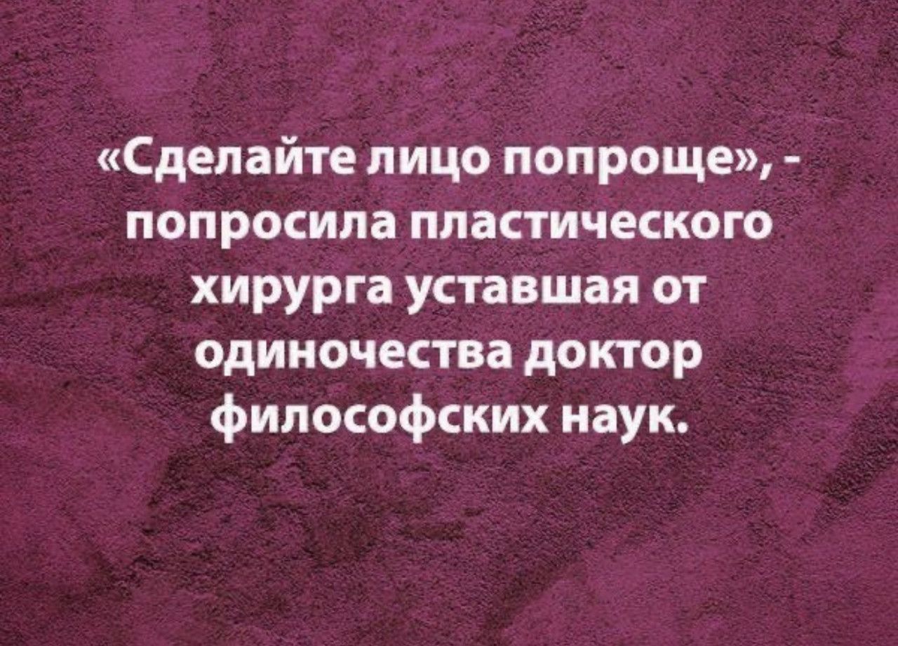 «Сделайте лицо попроще», - попросила пластического хирурга уставшая от одиночества доктор философских наук.