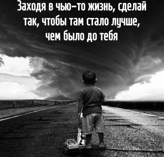 Заходя в чью-то жизнь, сделай так, чтобы там стало лучше, чем было до тебя